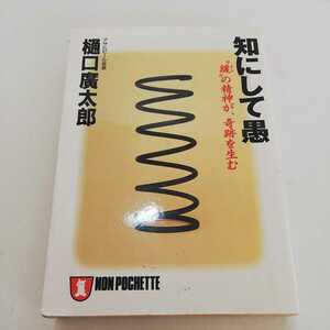 知にして愚 “緩”の精神が、奇跡を生む 祥伝社 ノン・ポシェット／樋口広太郎(著者) 平成10年初版