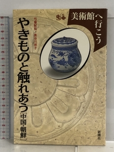 美術館へ行こう やきものと触れあう 中国・挑戦 新潮社 弓場 紀知 長谷川 祥子