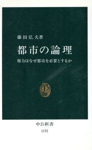 都市の論理 権力はなぜ都市を必要とするか 中公新書1151/藤田弘夫【著】