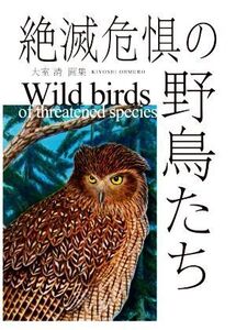 絶滅危惧の野鳥たち 大室清画集/大室清(著者)