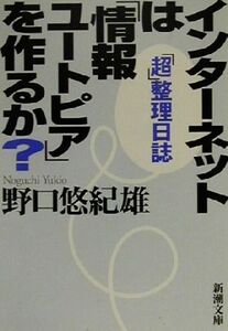 インターネットは「情報ユートピア」を作るか？ 「超」整理日誌 新潮文庫/野口悠紀雄(著者)