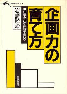 『企画力の育て方』仕事の初めに企画あり 岩崎隆治/著（知的生き方文庫）