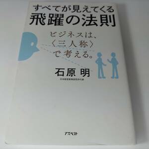 すべてが見えてくる飛躍の法則 ビジネスは、〈三人称〉で考える。 石原明 (著)