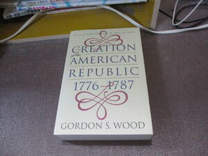 E The Creation of the American Republic 1776-1787 (Published for the Omohundro Institute of Early American History and Culture