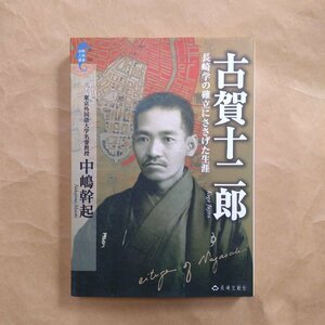 ◎古賀十二郎　長崎学の確立にささげた生涯　中嶋幹起　長崎文献社　定価3000円　2007年初版