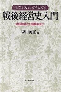 ビジネスマンのための戦後経営史入門 財閥解体から国際化まで/森川英正【編】