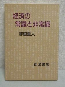 経済の常識と非常識 ★ 都留重人 ◆ 自動車文明 学歴社会 国鉄民営化 成長イデオロギー GNP指標の水増しと片手落ち 税制改革 経済問題 医療