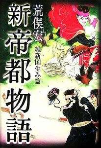 新帝都物語 維新国生み篇／荒俣宏【著】