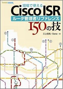 [A12245691]現場で使えるCisco ISR ルータ管理者リファレンス 150の技 (Network engineer) 三上 信男; Gen