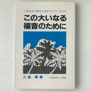 この大いなる福音のために : いま日本の教会に求められているもの 入船尊 著 いのちのことば社