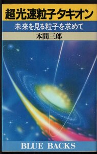 超光速粒子タキオン　未来を見る粒子を求めて （ブルーバックス　Ｂ‐５１８） 本間三郎／著