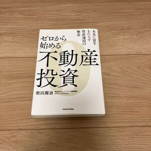 ゼロから始める不動産投資　未来に富をもたらす資産運用の極意 市川周治／著