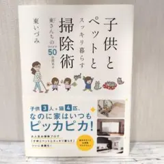 子供とペットとスッキリ暮らす 掃除術 東(ひがし)さんちのアイデア50全部見せ