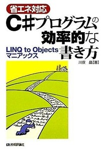 省エネ対応　Ｃ＃プログラムの効率的な書き方 ＬＩＮＱ　ｔｏ　Ｏｂｊｅｃｔｓマニアックス／川俣晶【著】