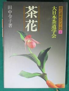 【希少 初版】茶花 茶の点前 シリーズ 6 田中令子 大日本茶道学会 茶道之研究社 茶花の心得/季節と茶花/花の基本/花の実際/ 昭和61年 1986