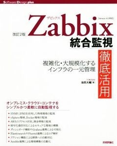 Zabbix統合監視徹底活用 改訂2版 複雑化・大規模化するインフラの一元管理 Software Design plusシリーズ/