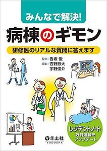 [A11432659]みんなで解決! 病棟のギモン?研修医のリアルな質問に答えます [単行本] 香坂 俊、 吉野 鉄大; 宇野 俊介