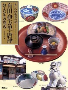 有田・伊万里・唐津・およびその周辺 美しい和食器の旅/清水元彦(編者)