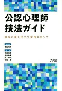 公認心理師技法ガイド 臨床の場で役立つ実践のすべて/下山晴彦(編者),伊藤絵美(編者),黒田美保