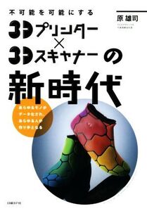 不可能を可能にする3Dプリンター×3Dスキャナーの新時代/原雄司(著者)