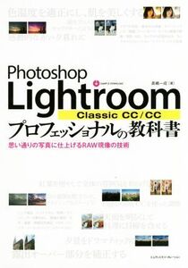 Photoshop Lightroom Classic CC/CC プロフェッショナルの教科書 思い通りの写真に仕上げるRAW現像の技術/高嶋一成(著者)