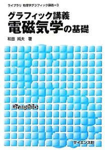 グラフィック講義 電磁気学の基礎 ライブラリ物理学グラフィック講義3/和田純夫【著】