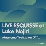 MASATOMO YOSHIZAWA, XTAL / LIVE ESQUISSE at Lake Nojiri (TAPE)