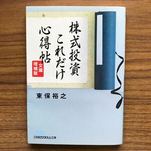 ◆株式投資これだけ心得帖 文庫増補版　東保裕之　日経ビジネス人文庫　2008年4月2日第6刷　9784532194154