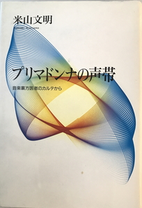 プリマドンナの声帯 : 音楽裏方医者のカルテから　米山文明 著　朝日新聞社　1990年2月