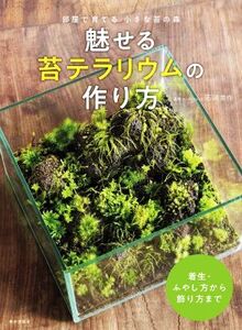 魅せる苔テラリウムの作り方 部屋で育てる小さな苔の森/石河英作(著者)