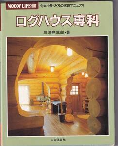 ログハウス専科　丸太小屋づくりの実践マニュアル　三浦亮三郎　山と渓谷社　(丸太小屋建築　ログハウス建築 設計構法 用材 加工 道具 工事