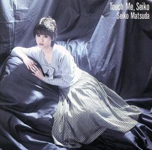 Ｔｏｕｃｈ　Ｍｅ　Ｓｅｉｋｏ／松田聖子