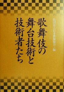 歌舞伎の舞台技術と技術者たち/日本俳優協会「歌舞伎の舞台技術と技術者たち」編集部(編者)