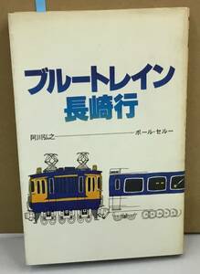 K0415-02　ブルートレイン長崎行　阿川 弘之/ポール・セル―　講談社　発行日：昭和54年7月30日第1刷