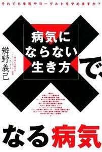 病気にならない生き方で、なる病気 機能性ヨーグルトが病気を防ぐ！/辨野義己【著】