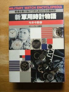 新・軍用時計物語－戦場を駆け抜けてきた兵士たちの腕時計　今井今朝春　初版