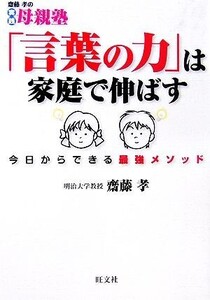 「言葉の力」は家庭で伸ばす 今日からできる最強メソッド 齋藤孝の実践母親塾/齋藤孝【著】