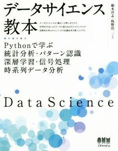 データサイエンス教本 Ｐｙｔｈｏｎで学ぶ統計分析・パターン認識・深層学習・信号処理・時系列データ分析／橋本洋志(著者),牧野浩二(著者)