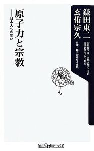 原子力と宗教 日本人への問い 角川oneテーマ21/鎌田東二,玄侑宗久【著】