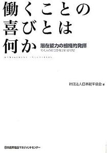 働くことの喜びとは何か 潜在能力の組織的発揮 働く人の喜びが生まれる経営/日本能率協会【編】