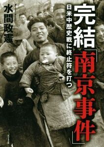 完結「南京事件」 日米中歴史戦に終止符を打つ/水間政憲(著者)