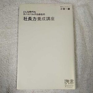 どんな時代もサバイバルする会社の「社長力」養成講座 (小宮一慶の養成講座) (ディスカヴァー携書) 新書 小宮 一慶 9784887596979