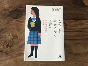 送料無料【自分の力で幸せな人生を切り開いて欲しい】女の子が幸せになる子育て　未来を生き抜く力を与えたい　漆紫穂子　男の子にも