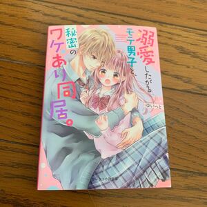 溺愛したがるモテ男子と、秘密のワケあり同居。 （ケータイ小説文庫　ゆ１１－６　野いちご） ゆいっと／著