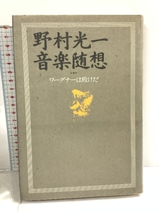 野村光一音楽随想: ワーグナーは敗けだ 音楽之友社 野村 光一