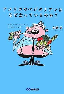 アメリカのベジタリアンはなぜ太っているのか？/矢部武【著】