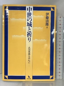 中世の城と祈り―出羽南部を中心に 岩田書院 伊藤 清郎