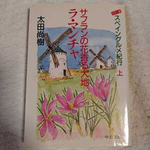 サフランの花香る大地ラ・マンチャ―スペイングルメ紀行〈上〉 (中公文庫) 太田 尚樹 9784122025417