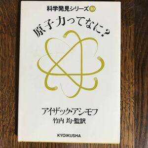 原子力ってなに? (科学発見シリーズ 9) 　アイザック・アシモフ（作）竹内 均（監訳）　教育社　 [as15]