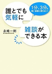 誰とでも気軽に雑談ができる本 １分、３分の短い会話に困らない！／永崎一則【著】